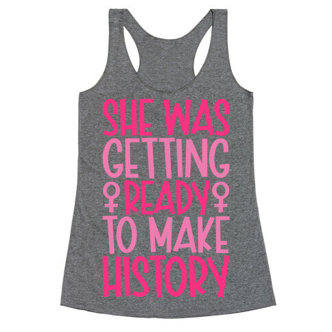 She Was Getting Ready To Make History Racerback Tank Top