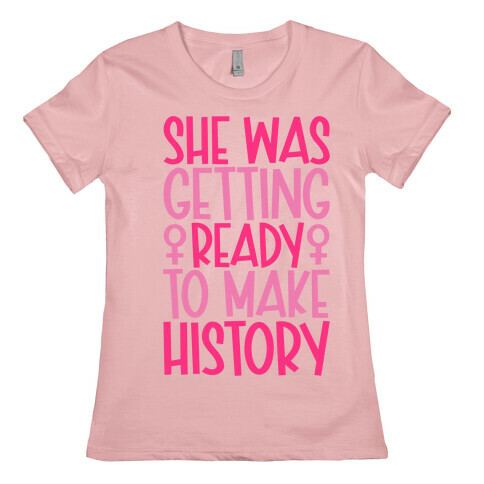 She Was Getting Ready To Make History Womens T-Shirt