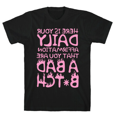 Here Is Your Daily Affirmation That You Are A Bad Bitch (mirrored) T-Shirt