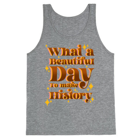 What A Beautiful Day To Make History Tank Top
