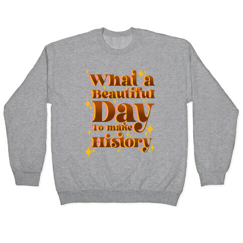 What A Beautiful Day To Make History Pullover