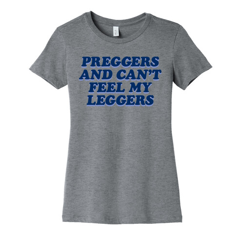 Preggers And Can't Feel My Leggers Womens T-Shirt