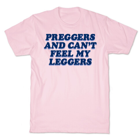 Preggers And Can't Feel My Leggers T-Shirt