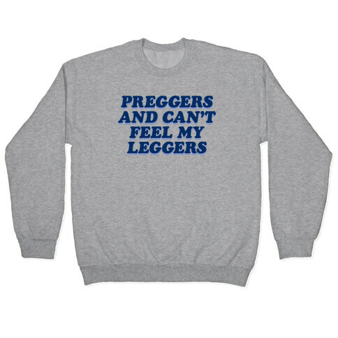 Preggers And Can't Feel My Leggers Pullover