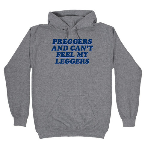 Preggers And Can't Feel My Leggers Hooded Sweatshirt