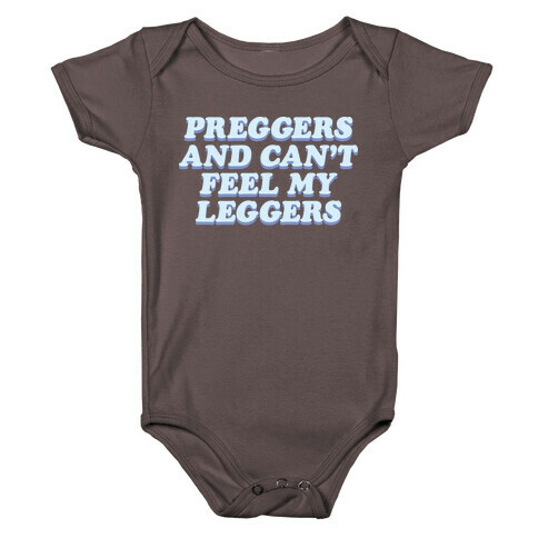 Preggers And Can't Feel My Leggers Baby One-Piece