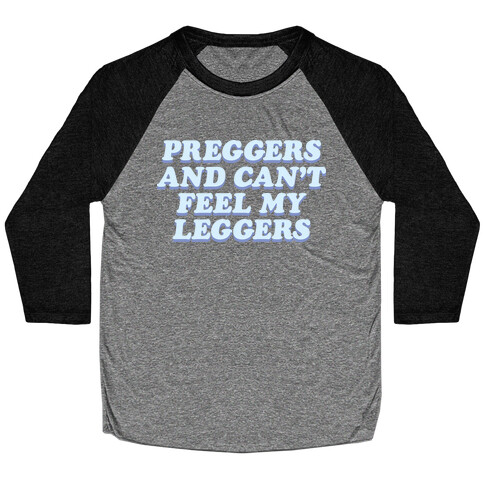 Preggers And Can't Feel My Leggers Baseball Tee