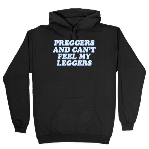 Preggers And Can't Feel My Leggers Hooded Sweatshirt