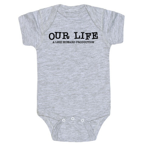Our Life: A Lexi Howard Production Baby One-Piece
