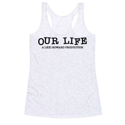 Our Life: A Lexi Howard Production Racerback Tank Top