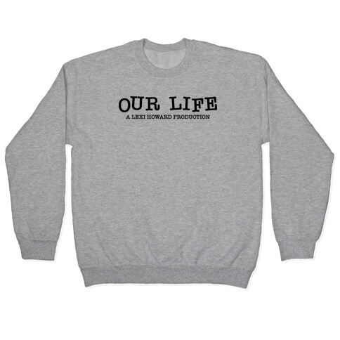 Our Life: A Lexi Howard Production Pullover