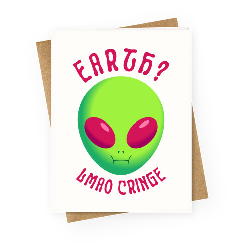 Earth? LMAO Cringe Greeting Card