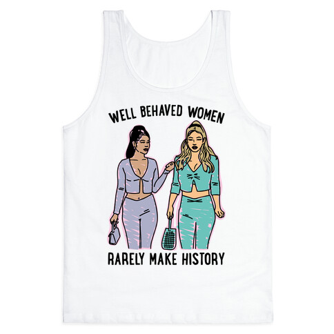 Well Behaved Women Rarely Make History Parody Tank Top