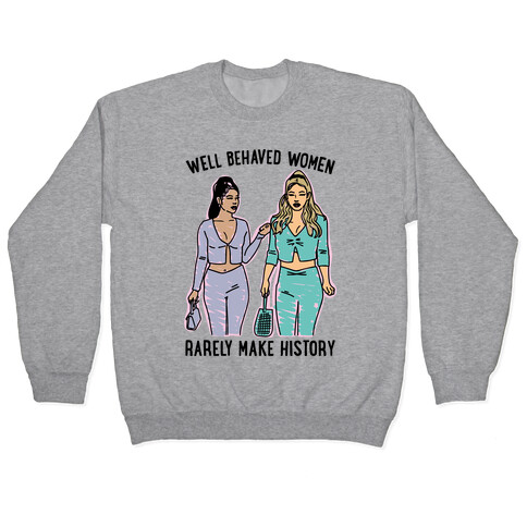 Well Behaved Women Rarely Make History Parody Pullover