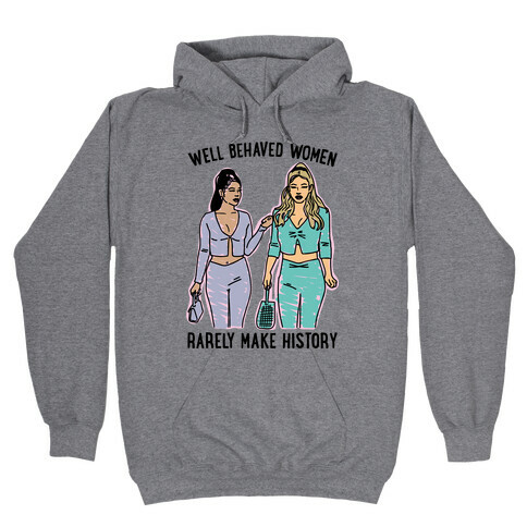 Well Behaved Women Rarely Make History Parody Hooded Sweatshirt