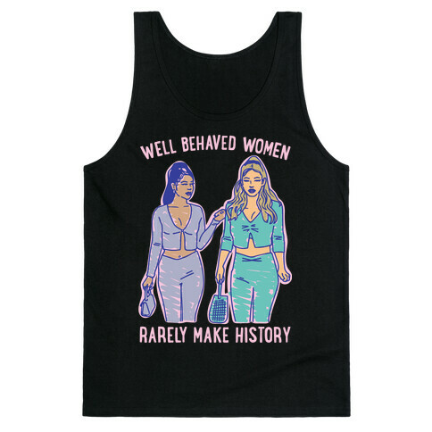 Well Behaved Women Rarely Make History Parody Tank Top