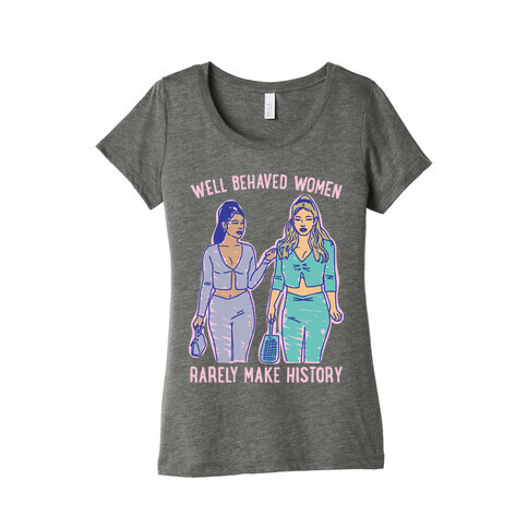 Well Behaved Women Rarely Make History Parody Womens T-Shirt