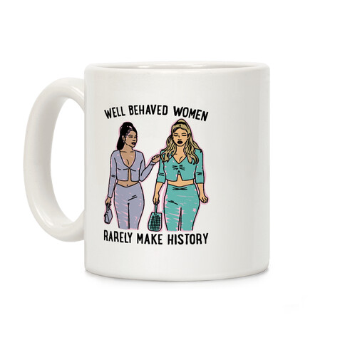 Well Behaved Women Rarely Make History Parody Coffee Mug