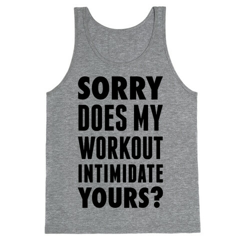 Sorry Does My Workout Intimidate Yours? Tank Top
