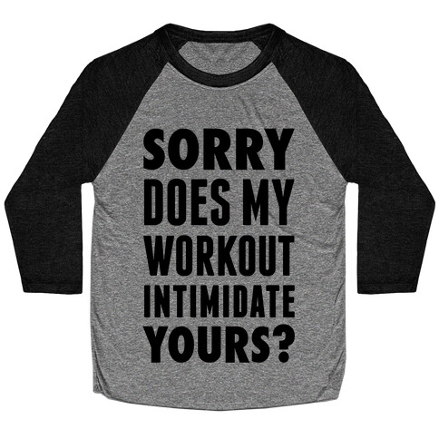 Sorry Does My Workout Intimidate Yours? Baseball Tee