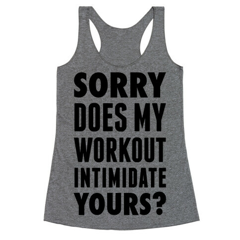 Sorry Does My Workout Intimidate Yours? Racerback Tank Top