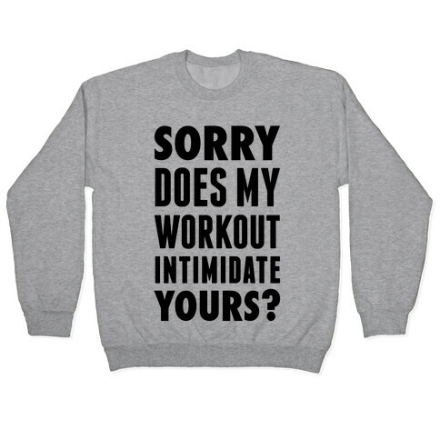 Sorry Does My Workout Intimidate Yours? Pullover