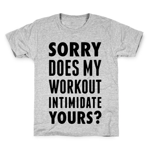 Sorry Does My Workout Intimidate Yours? Kids T-Shirt