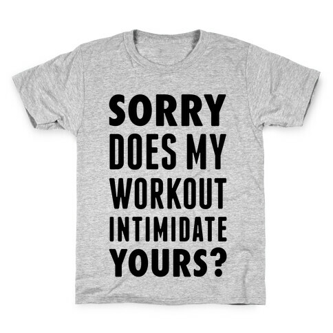 Sorry Does My Workout Intimidate Yours? Kids T-Shirt