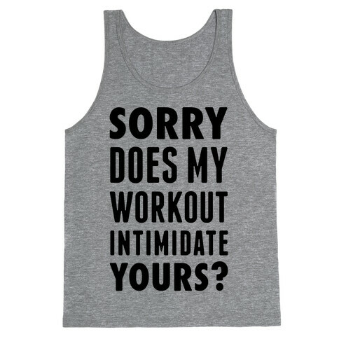 Sorry Does My Workout Intimidate Yours? Tank Top