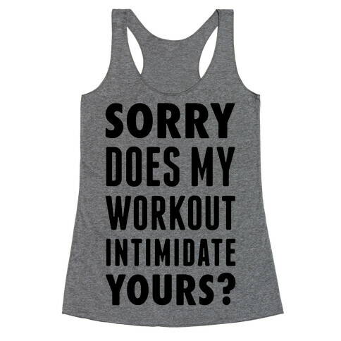 Sorry Does My Workout Intimidate Yours? Racerback Tank Top