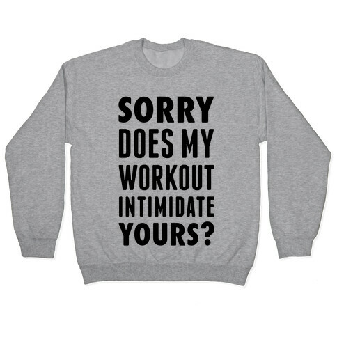 Sorry Does My Workout Intimidate Yours? Pullover