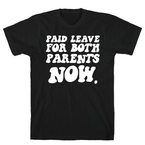 Paid Leave For Both Parents NOW T-Shirt