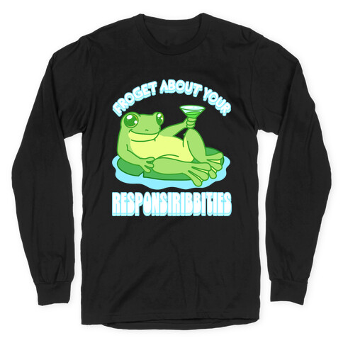 Froget About Your Responsiribbities Long Sleeve T-Shirt