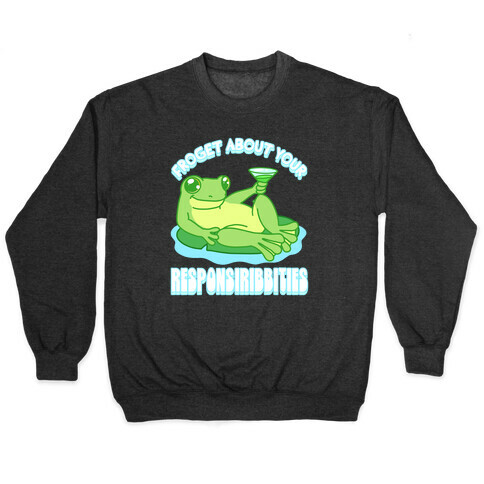 Froget About Your Responsiribbities Pullover