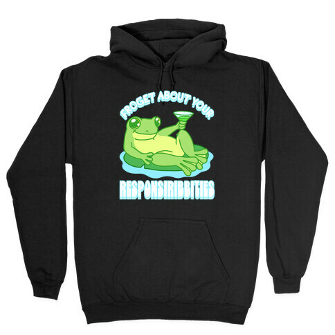 Froget About Your Responsiribbities Hooded Sweatshirt