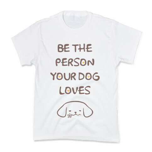 Be The Person Your Dog Loves Kids T-Shirt