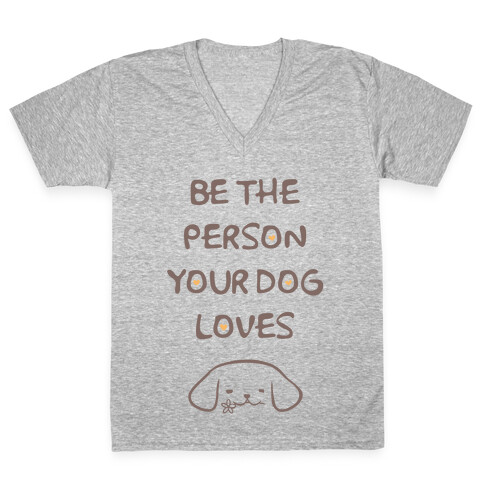 Be The Person Your Dog Loves V-Neck Tee Shirt