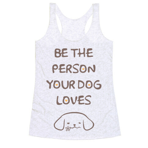Be The Person Your Dog Loves Racerback Tank Top