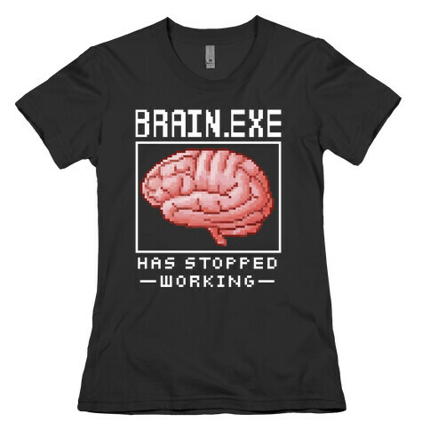 Brain.exe Has Stopped Working Womens T-Shirt