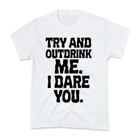 Try and Outdrink Me. I Dare You. Kids T-Shirt