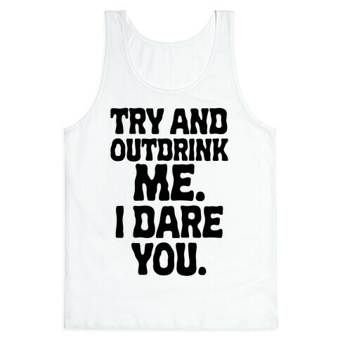 Try and Outdrink Me. I Dare You. Tank Top