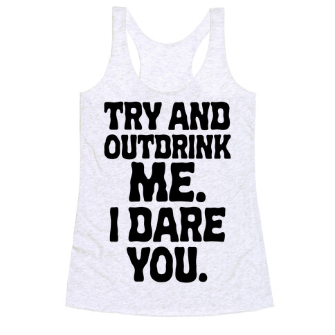 Try and Outdrink Me. I Dare You. Racerback Tank Top