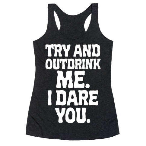 Try and Outdrink Me. I Dare You. Racerback Tank Top