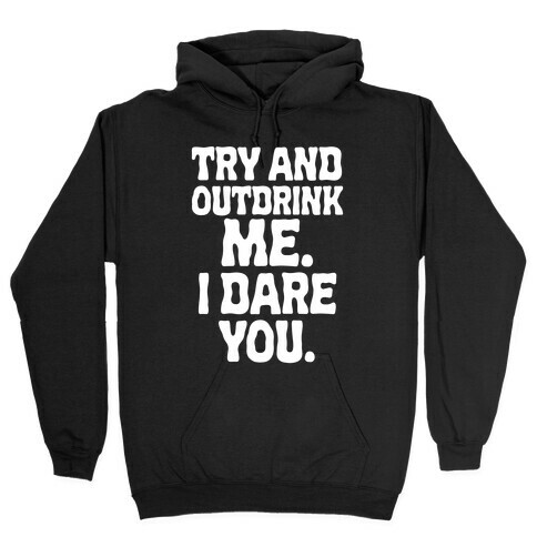 Try and Outdrink Me. I Dare You. Hooded Sweatshirt