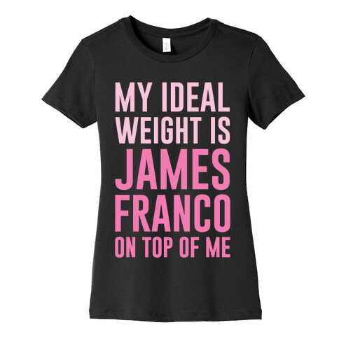 My Ideal Weight Is James Franco On Top of Me Womens T-Shirt
