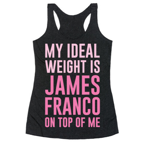 My Ideal Weight Is James Franco On Top of Me Racerback Tank Top