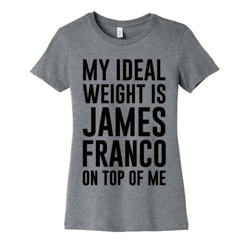 My Ideal Weight Is James Franco On Top of Me Womens T-Shirt