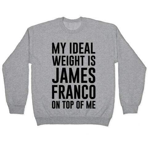 My Ideal Weight Is James Franco On Top of Me Pullover