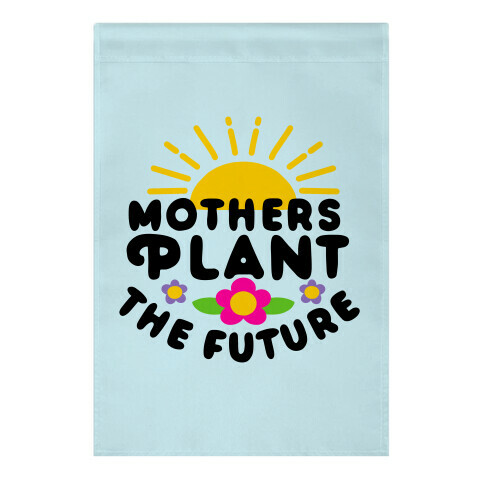 Mothers Plant The Future Garden Flag