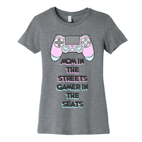 Mom In The Streets Gamer In The Seats Womens T-Shirt